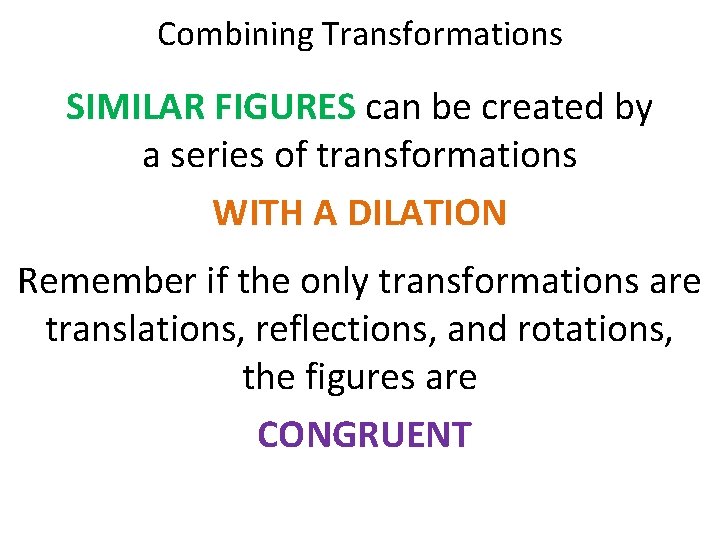 Combining Transformations SIMILAR FIGURES can be created by a series of transformations WITH A