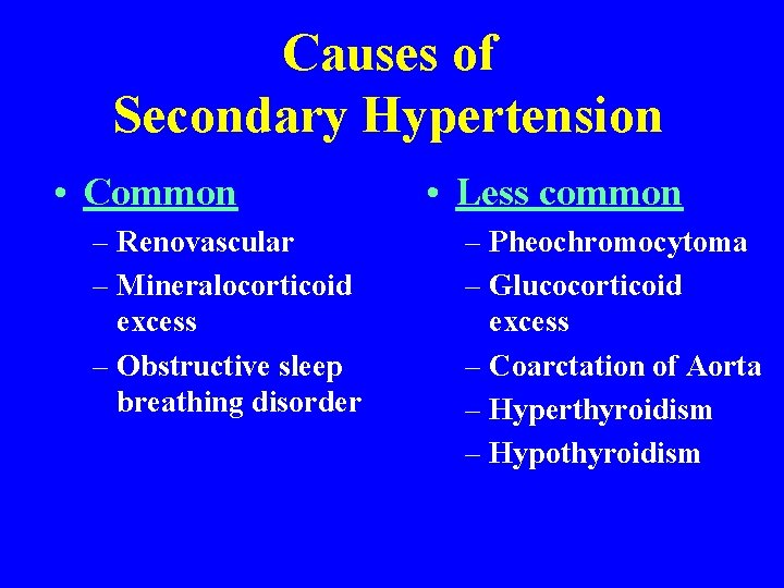 Causes of Secondary Hypertension • Common – Renovascular – Mineralocorticoid excess – Obstructive sleep