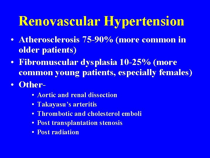 Renovascular Hypertension • Atherosclerosis 75 -90% (more common in older patients) • Fibromuscular dysplasia