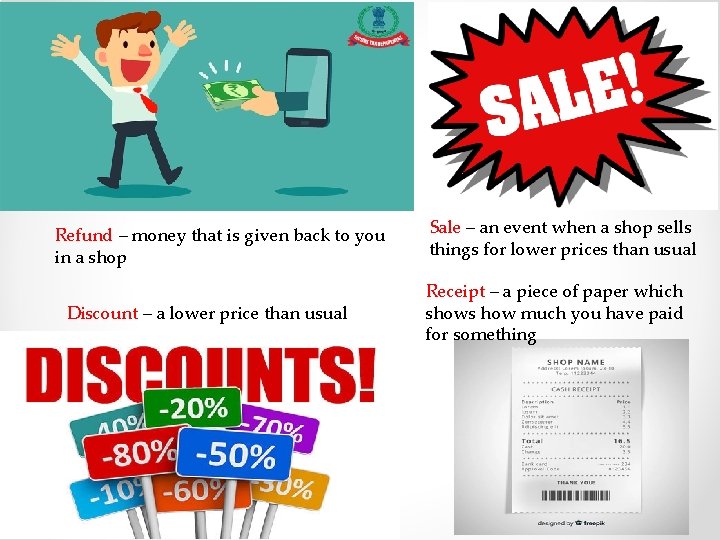 Refund – money that is given back to you in a shop Discount –