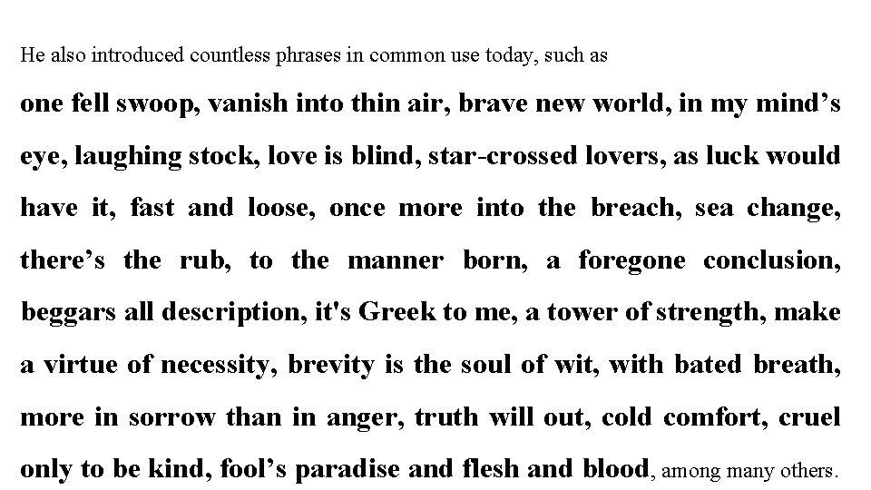 He also introduced countless phrases in common use today, such as one fell swoop,