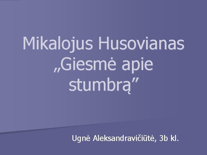 Mikalojus Husovianas „Giesmė apie stumbrą” Ugnė Aleksandravičiūtė, 3 b kl. 