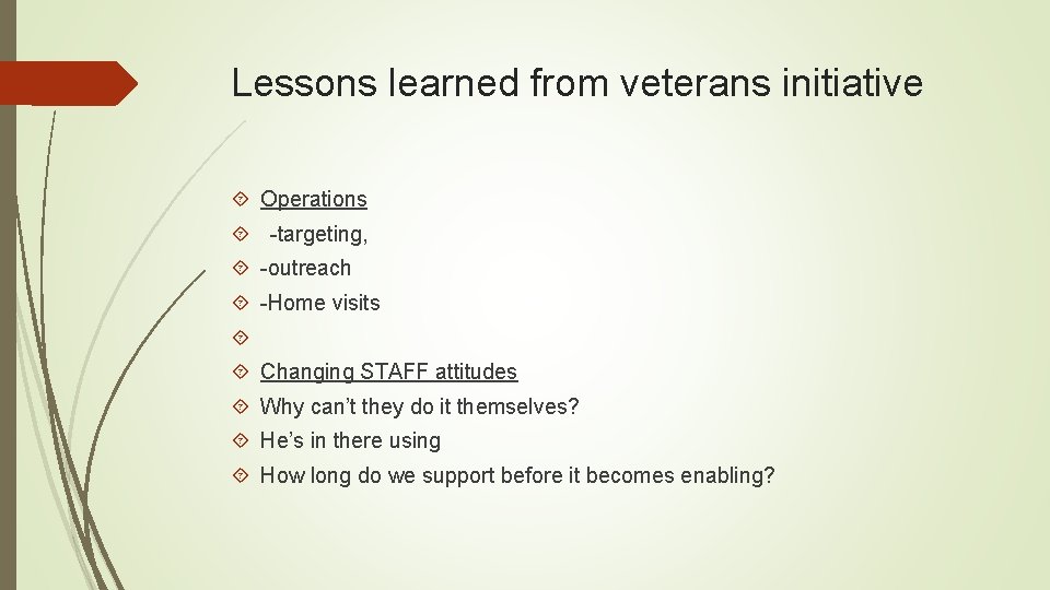 Lessons learned from veterans initiative Operations -targeting, -outreach -Home visits Changing STAFF attitudes Why Lessons learned from veterans initiative Operations -targeting, -outreach -Home visits Changing STAFF attitudes Why