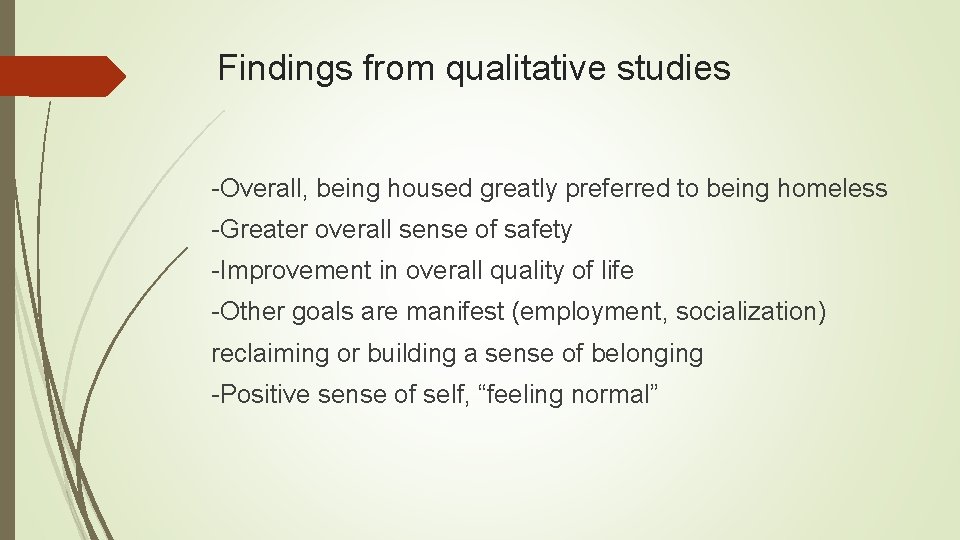 Findings from qualitative studies -Overall, being housed greatly preferred to being homeless -Greater overall Findings from qualitative studies -Overall, being housed greatly preferred to being homeless -Greater overall