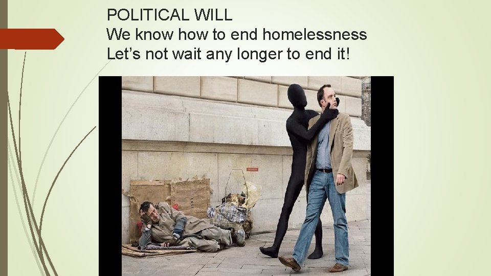 POLITICAL WILL We know how to end homelessness Let’s not wait any longer to POLITICAL WILL We know how to end homelessness Let’s not wait any longer to