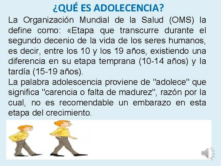 ¿QUÉ ES ADOLECENCIA? La Organización Mundial de la Salud (OMS) la define como: «Etapa ¿QUÉ ES ADOLECENCIA? La Organización Mundial de la Salud (OMS) la define como: «Etapa