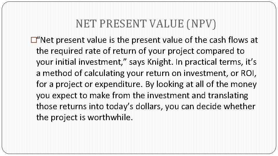 NET PRESENT VALUE (NPV) �“Net present value is the present value of the cash