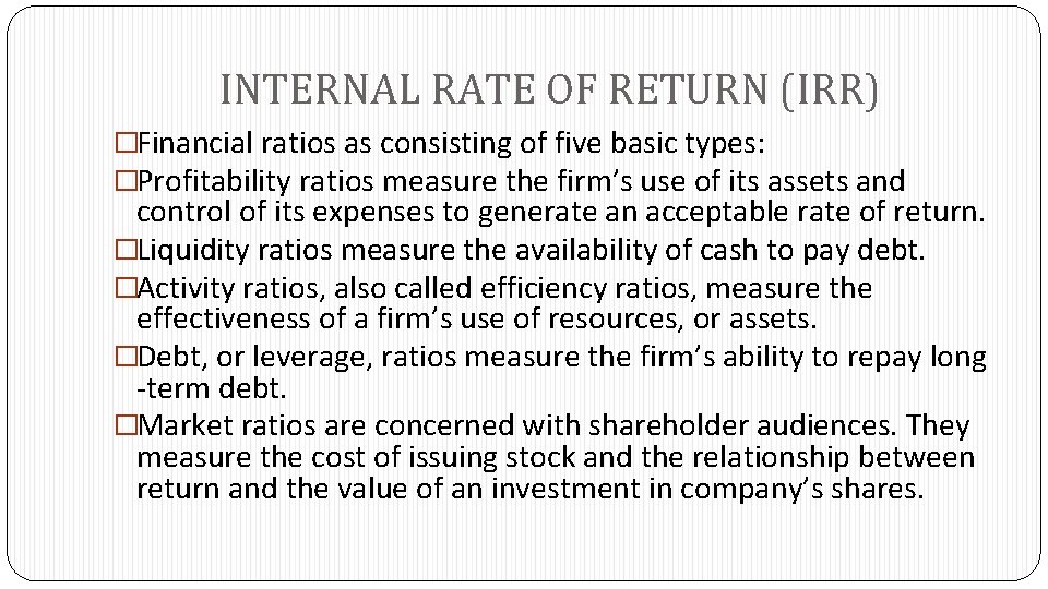 INTERNAL RATE OF RETURN (IRR) �Financial ratios as consisting of five basic types: �Profitability