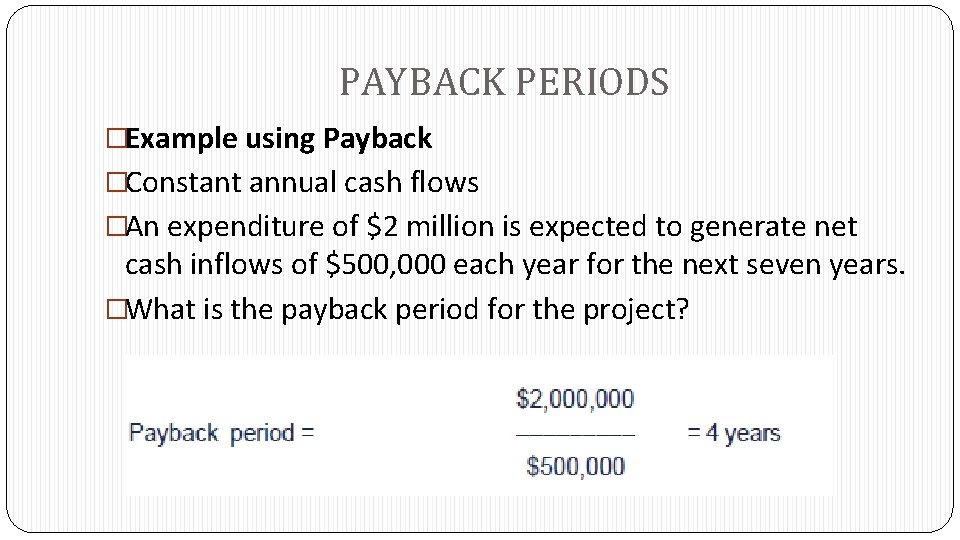 PAYBACK PERIODS �Example using Payback �Constant annual cash flows �An expenditure of $2 million