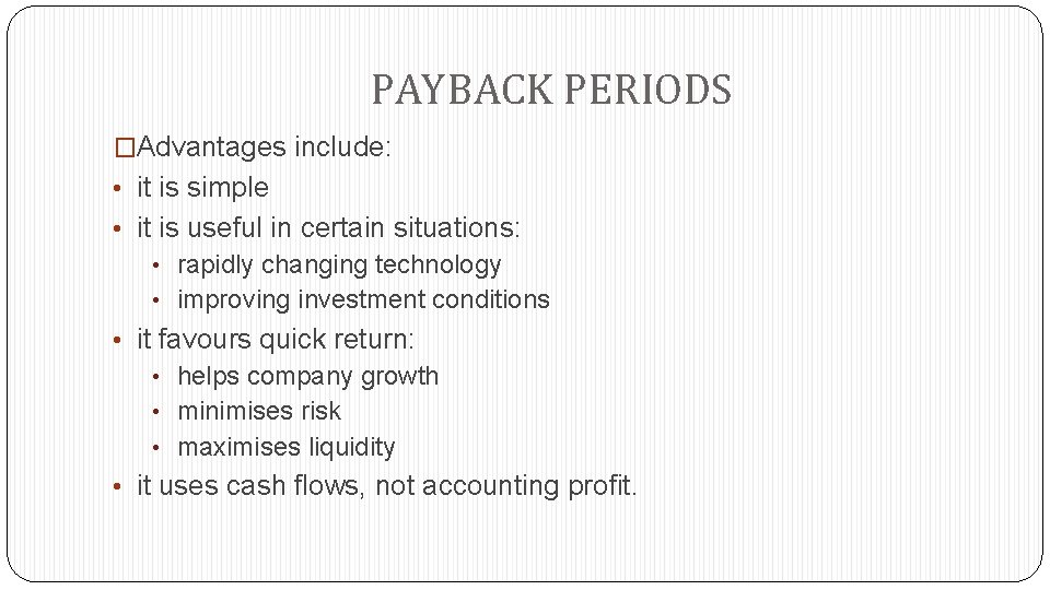 PAYBACK PERIODS �Advantages include: • it is simple • it is useful in certain
