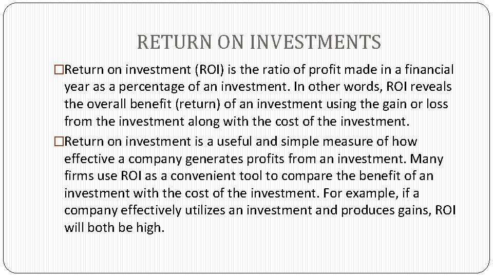 RETURN ON INVESTMENTS �Return on investment (ROI) is the ratio of profit made in