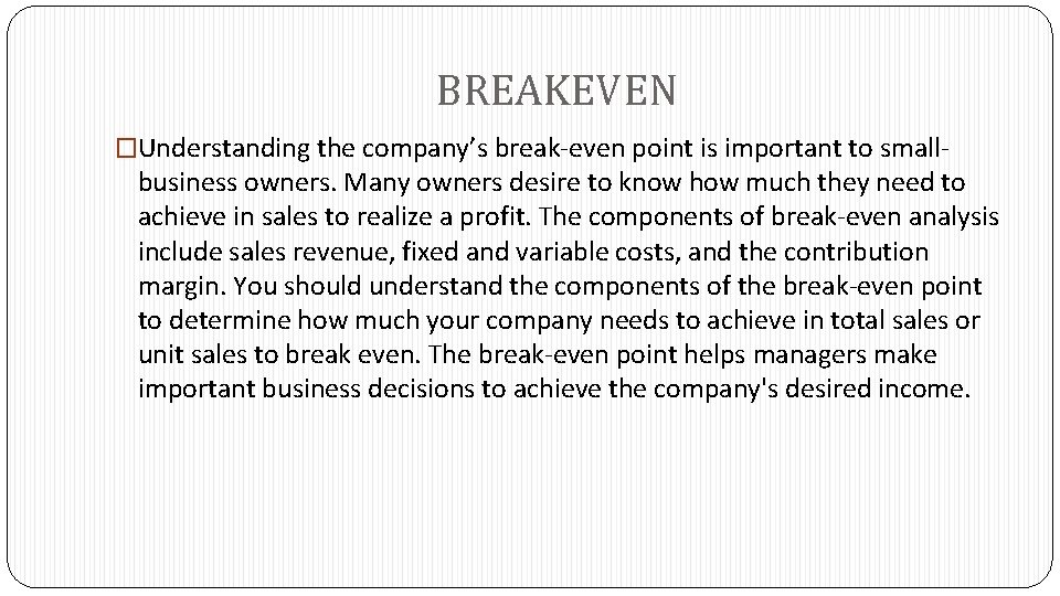BREAKEVEN �Understanding the company’s break-even point is important to small- business owners. Many owners