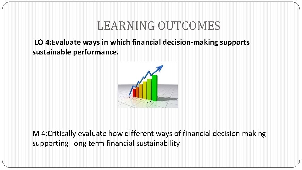 LEARNING OUTCOMES LO 4: Evaluate ways in which financial decision-making supports sustainable performance. M