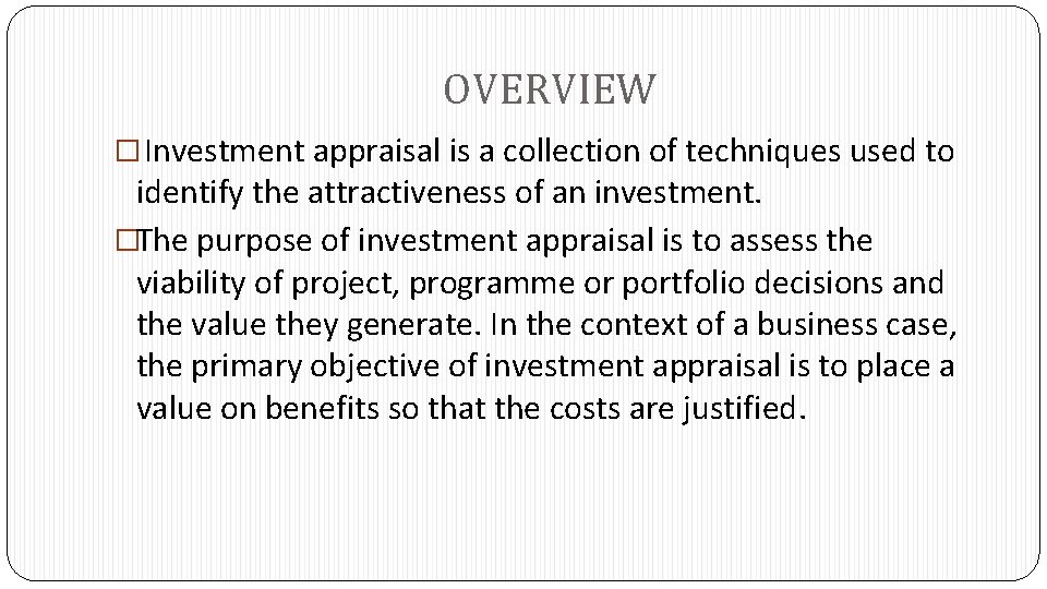 OVERVIEW � Investment appraisal is a collection of techniques used to identify the attractiveness