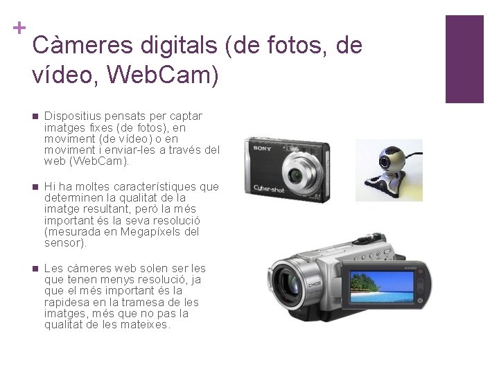 + Càmeres digitals (de fotos, de vídeo, Web. Cam) n Dispositius pensats per captar