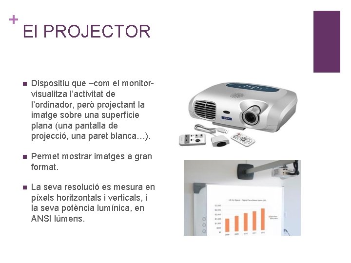 + El PROJECTOR n Dispositiu que –com el monitorvisualitza l’activitat de l’ordinador, però projectant