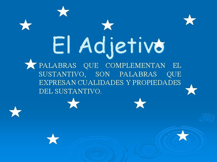 El Adjetivo PALABRAS QUE COMPLEMENTAN EL SUSTANTIVO, SON PALABRAS QUE EXPRESAN CUALIDADES Y PROPIEDADES