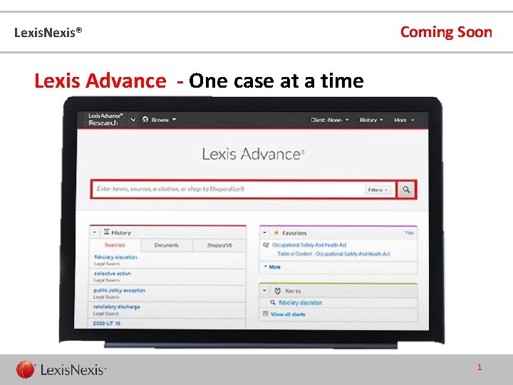 Lexis. Nexis® Coming Soon Lexis Advance - One case at a time 1 