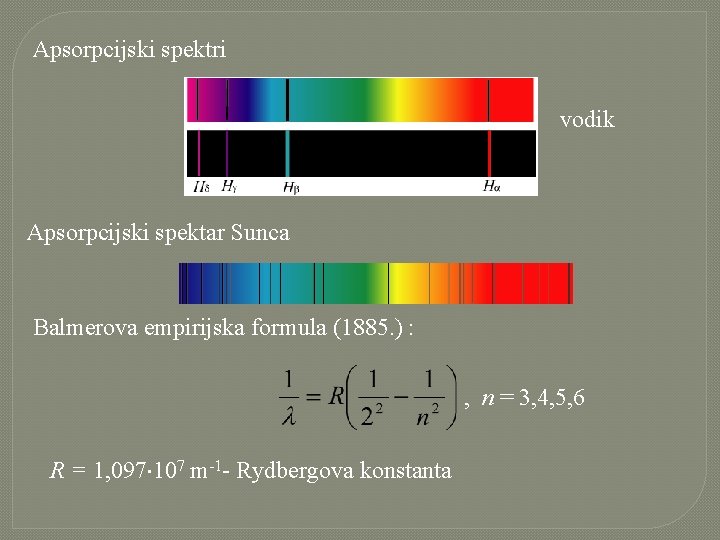 Apsorpcijski spektri vodik Apsorpcijski spektar Sunca Balmerova empirijska formula (1885. ) : , n