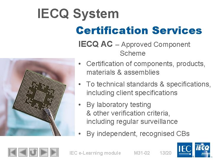 IECQ System Certification Services IECQ AC – Approved Component Scheme • Certification of components,