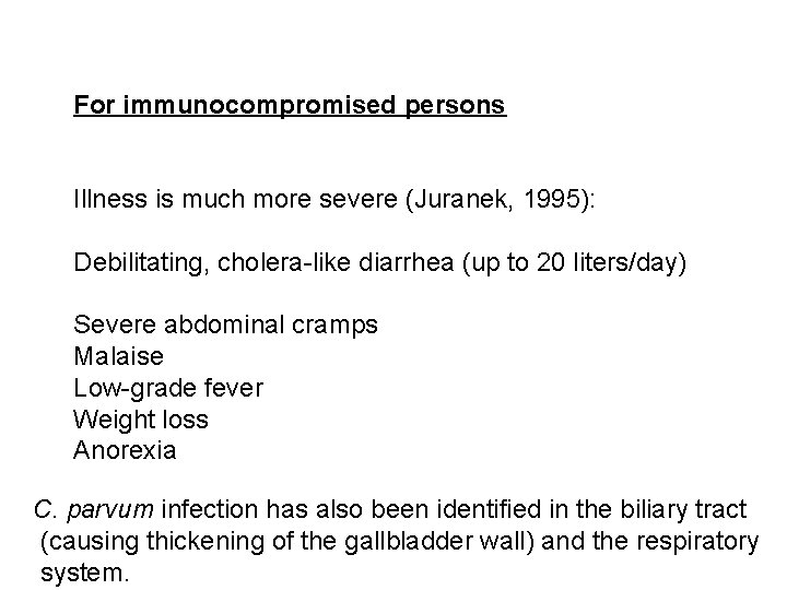 For immunocompromised persons Illness is much more severe (Juranek, 1995): Debilitating, cholera-like diarrhea (up