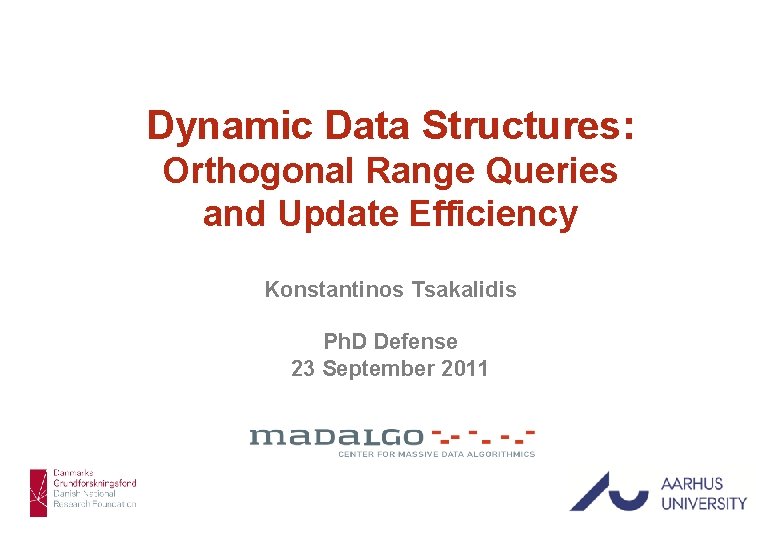 Dynamic Data Structures: Orthogonal Range Queries and Update Efficiency Konstantinos Tsakalidis Ph. D Defense
