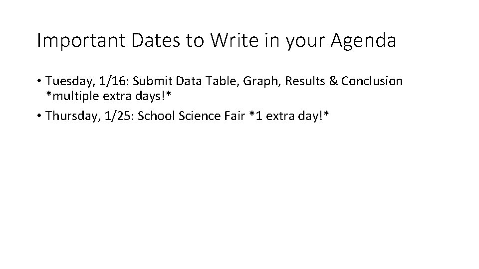 Important Dates to Write in your Agenda • Tuesday, 1/16: Submit Data Table, Graph,