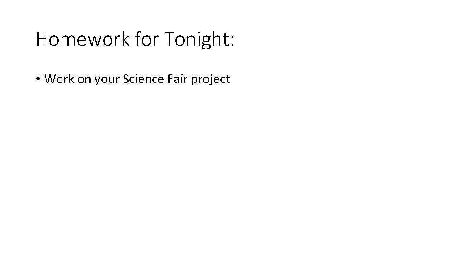 Homework for Tonight: • Work on your Science Fair project 