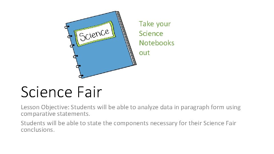Take your Science Notebooks out Science Fair Lesson Objective: Students will be able to
