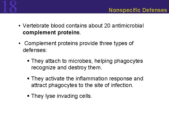 18 Nonspecific Defenses • Vertebrate blood contains about 20 antimicrobial complement proteins. • Complement