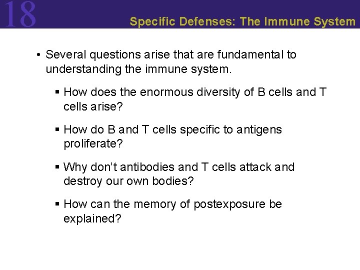 18 Specific Defenses: The Immune System • Several questions arise that are fundamental to