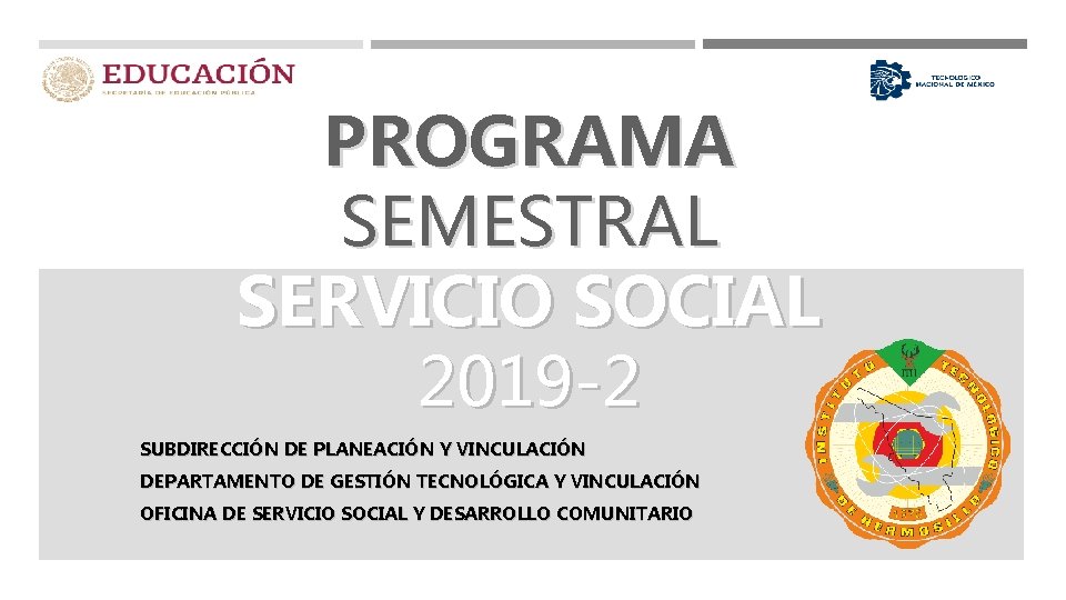 PROGRAMA SEMESTRAL SERVICIO SOCIAL 2019 -2 SUBDIRECCIÓN DE PLANEACIÓN Y VINCULACIÓN DEPARTAMENTO DE GESTIÓN
