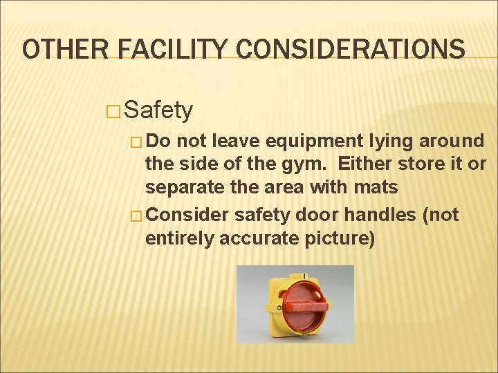 OTHER FACILITY CONSIDERATIONS � Safety � Do not leave equipment lying around the side OTHER FACILITY CONSIDERATIONS � Safety � Do not leave equipment lying around the side