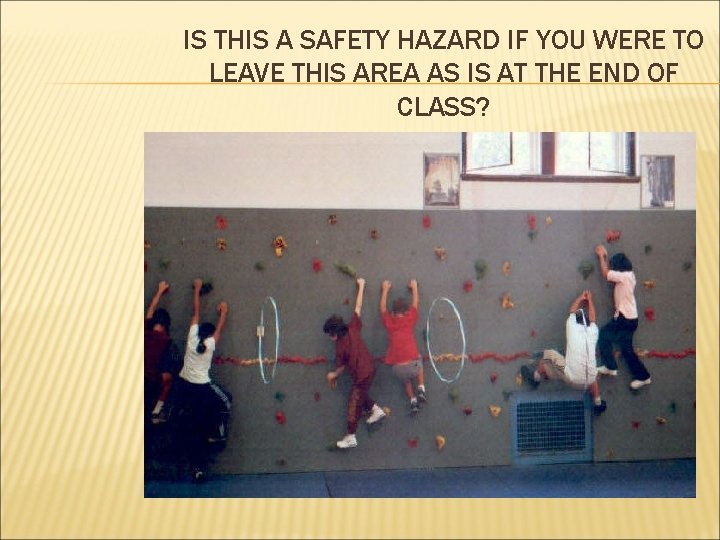 IS THIS A SAFETY HAZARD IF YOU WERE TO LEAVE THIS AREA AS IS IS THIS A SAFETY HAZARD IF YOU WERE TO LEAVE THIS AREA AS IS