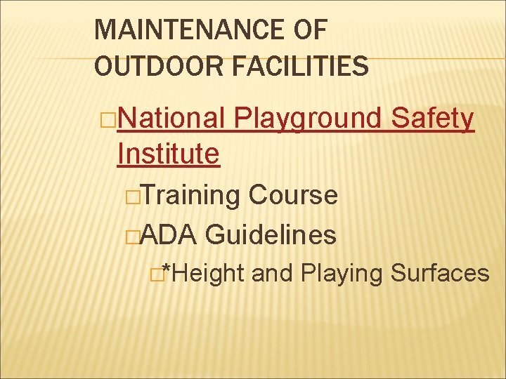 MAINTENANCE OF OUTDOOR FACILITIES �National Playground Safety Institute �Training Course �ADA Guidelines �*Height and MAINTENANCE OF OUTDOOR FACILITIES �National Playground Safety Institute �Training Course �ADA Guidelines �*Height and