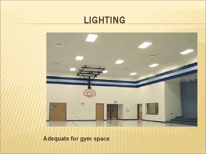 LIGHTING Adequate for gym space LIGHTING Adequate for gym space