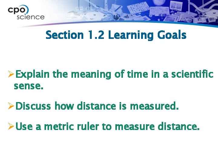 Section 1. 2 Learning Goals ØExplain the meaning of time in a scientific sense.