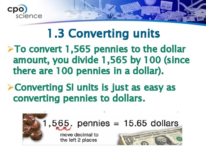 1. 3 Converting units ØTo convert 1, 565 pennies to the dollar amount, you