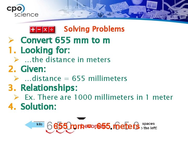 Solving Problems Ø Convert 655 mm to m 1. Looking for: Ø …the distance