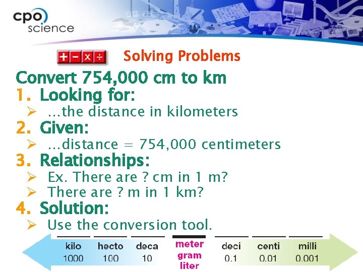 Solving Problems Convert 754, 000 cm to km 1. Looking for: Ø …the distance