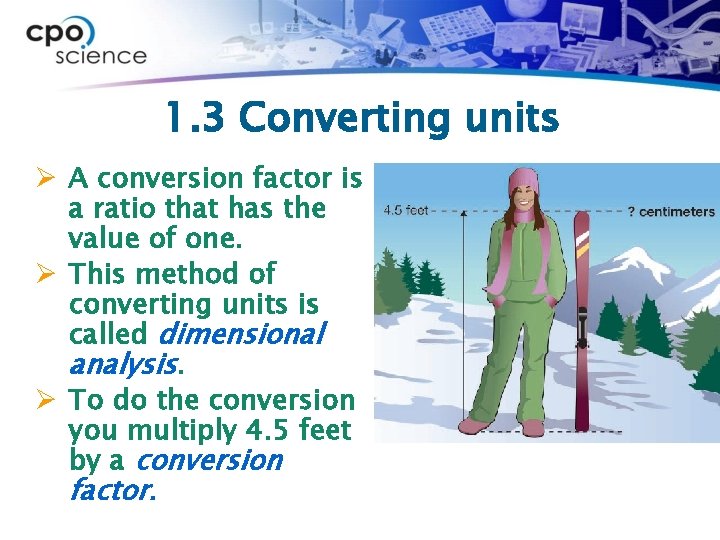 1. 3 Converting units Ø A conversion factor is a ratio that has the