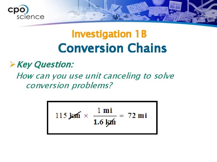 Investigation 1 B Conversion Chains ØKey Question: How can you use unit canceling to