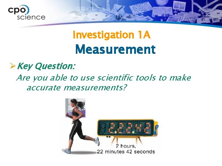 Investigation 1 A Measurement ØKey Question: Are you able to use scientific tools to