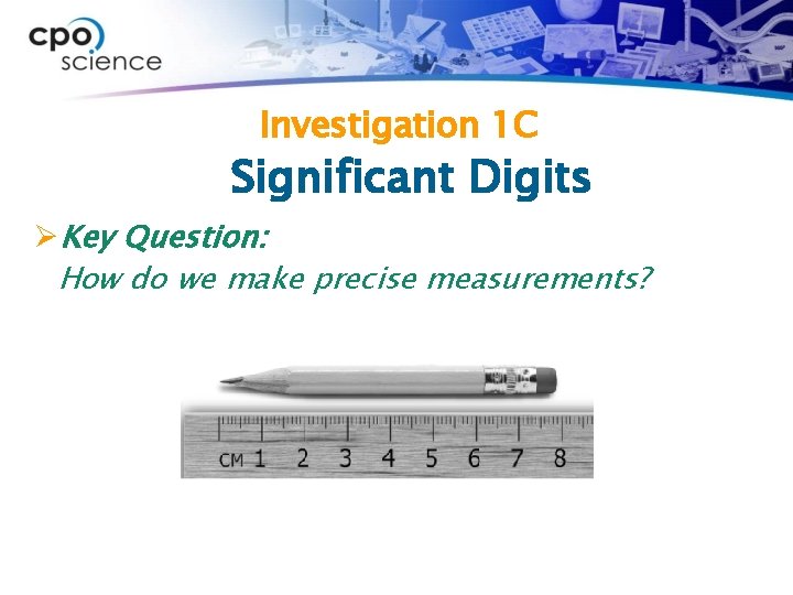 Investigation 1 C Significant Digits ØKey Question: How do we make precise measurements? 