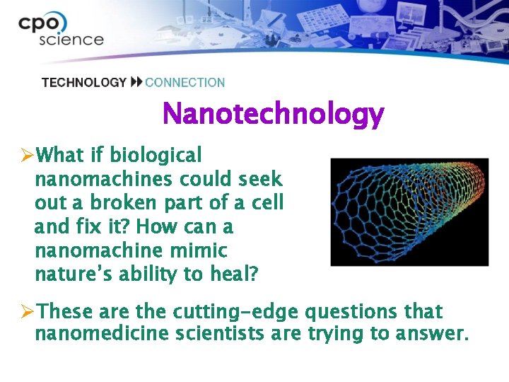 Nanotechnology ØWhat if biological nanomachines could seek out a broken part of a cell