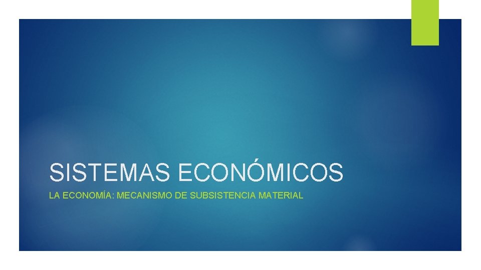 SISTEMAS ECONÓMICOS LA ECONOMÍA: MECANISMO DE SUBSISTENCIA MATERIAL 