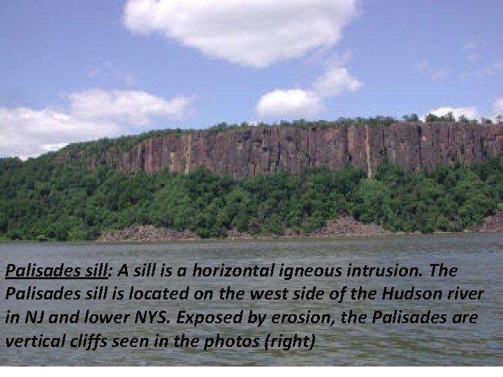 Palisades sill: A sill is a horizontal igneous intrusion. The Palisades sill is located