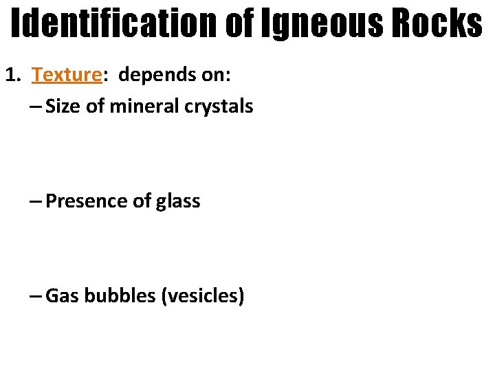 Identification of Igneous Rocks 1. Texture: depends on: – Size of mineral crystals –