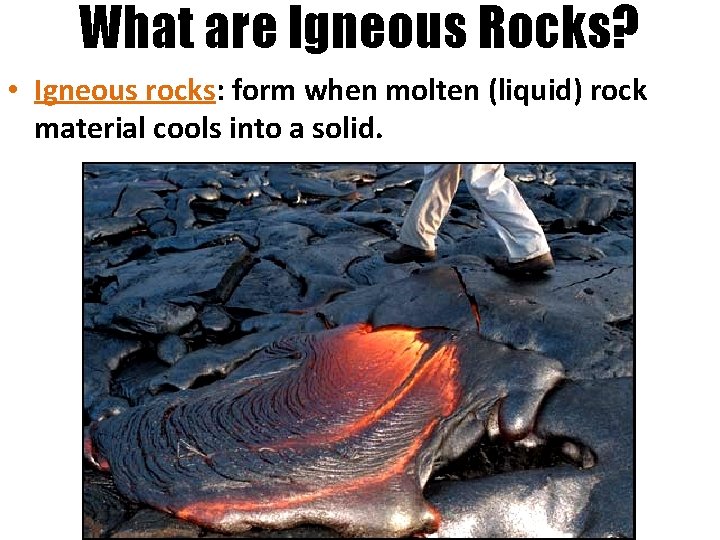 What are Igneous Rocks? • Igneous rocks: form when molten (liquid) rock material cools