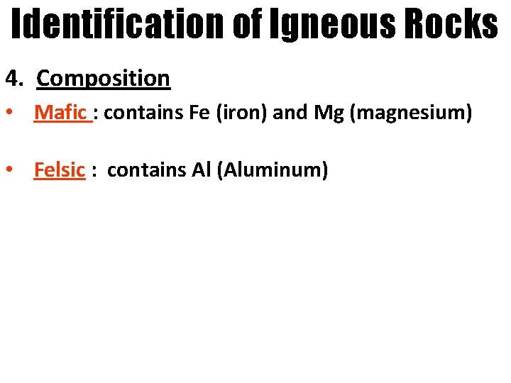 Identification of Igneous Rocks 4. Composition • Mafic : contains Fe (iron) and Mg